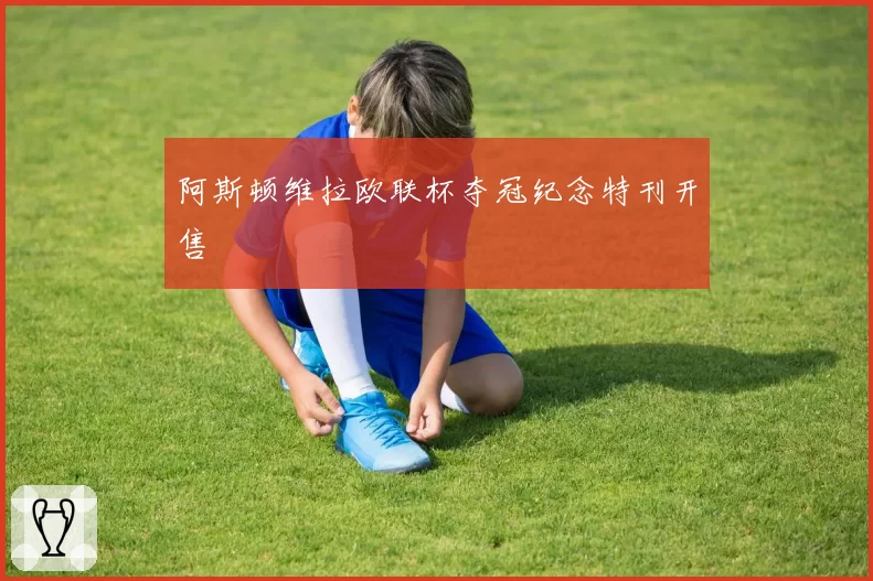 阿斯顿维拉欧联杯夺冠纪念特刊开售