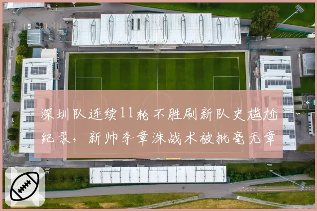 深圳队连续11轮不胜刷新队史尴尬纪录,新帅李章洙战术被批毫无章法